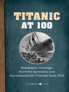 Titanic at 100 (eBook): Newspaper Coverage, Survivor Accounts, and Commemorative Tributes from 1912